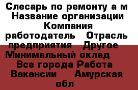 Слесарь по ремонту а/м › Название организации ­ Компания-работодатель › Отрасль предприятия ­ Другое › Минимальный оклад ­ 1 - Все города Работа » Вакансии   . Амурская обл.